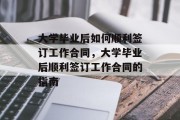 大学毕业后如何顺利签订工作合同，大学毕业后顺利签订工作合同的指南