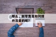 那么，新零售是如何提升流量的呢？