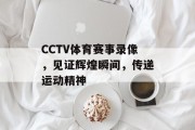 CCTV体育赛事录像，见证辉煌瞬间，传递运动精神