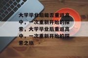 大学毕业后能否重返高中，一次重新开始的探索，大学毕业后重返高中，一次重新开始的探索之旅