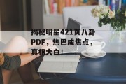 揭秘明星421页八卦PDF，热巴成焦点，真相大白！