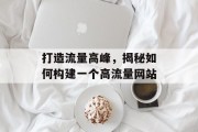 打造流量高峰，揭秘如何构建一个高流量网站