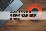 CBA直播完整赛事，精彩瞬间与激情碰撞的篮球盛宴