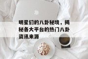 明星们的八卦秘境，揭秘各大平台的热门八卦资讯来源