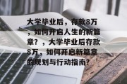 大学毕业后，存款8万，如何开启人生的新篇章？，大学毕业后存款8万，如何开启新篇章的规划与行动指南？