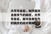 大学毕业后，如何面对自我生气的困扰，大学毕业后，面对自我生气的困扰的应对策略