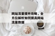网站流量提升攻略，全方位解析如何提高网站流量数据