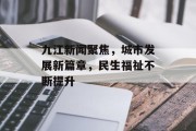 九江新闻聚焦，城市发展新篇章，民生福祉不断提升