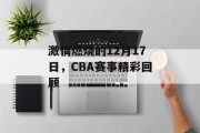 激情燃烧的12月17日，CBA赛事精彩回顾