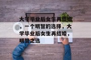 大学毕业后女生再结婚，一个明智的选择，大学毕业后女生再结婚，明智之选