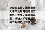 毕业即高薪，揭秘那些大学毕业后月薪达三万的热门专业，毕业即高薪，揭秘大学毕业后月薪三万的热门专业