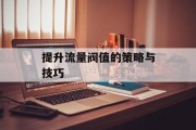 提升流量阀值的策略与技巧