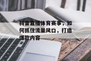 抖音直播体育赛事，如何抓住流量风口，打造爆款内容