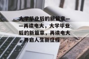 大学毕业后的新篇章——再读电大，大学毕业后的新篇章，再读电大，开启人生新征程