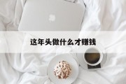 这年头做什么才赚钱