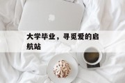 大学毕业，寻觅爱的启航站