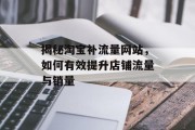 揭秘淘宝补流量网站，如何有效提升店铺流量与销量