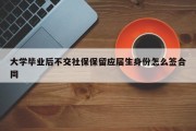 大学毕业后不交社保保留应届生身份怎么签合同
