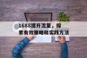1688提升流量，探索有效策略和实践方法