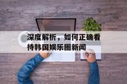 深度解析，如何正确看待韩国娱乐圈新闻