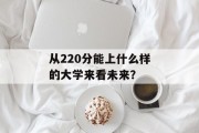 从220分能上什么样的大学来看未来？