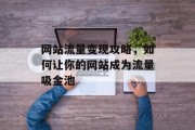 网站流量变现攻略，如何让你的网站成为流量吸金池