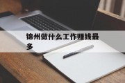 锦州做什么工作赚钱最多