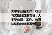 大学毕业后工作，收获与奖励的双重喜悦，大学毕业后，工作、收获与奖励的双重喜悦
