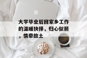 大学毕业后回家乡工作的温暖抉择，归心似箭，情牵故土