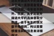 北京外国语大学的录取分数线一直都是备受关注的话题。今年也不例外。然而，关于北京外国语大学的具体录取分数线，由于每年的情况都不尽相同，所以需要根据当前的信息来详细探讨。