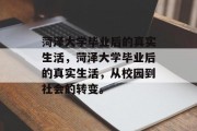 菏泽大学毕业后的真实生活，菏泽大学毕业后的真实生活，从校园到社会的转变。