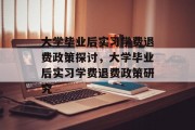 大学毕业后实习学费退费政策探讨，大学毕业后实习学费退费政策研究