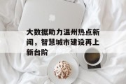 大数据助力温州热点新闻，智慧城市建设再上新台阶