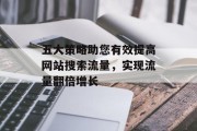 五大策略助您有效提高网站搜索流量，实现流量翻倍增长