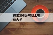 探索298分可以上哪些大学