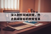 深入剖析双减政策，热点新闻背后的教育变革