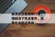 新浪热点新闻排行榜，揭秘当下热点事件，洞察社会舆论风向