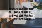 大学毕业后选择青海大学，我的人生新篇章，大学毕业后选择青海大学，开启人生新篇章
