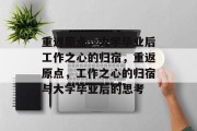 重返原点，大学毕业后工作之心的归宿，重返原点，工作之心的归宿与大学毕业后的思考