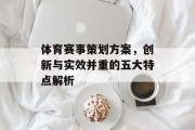 体育赛事策划方案，创新与实效并重的五大特点解析