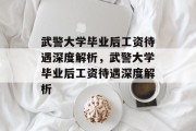 武警大学毕业后工资待遇深度解析，武警大学毕业后工资待遇深度解析