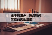 余干枫港乡，热点新闻背后的民生温度
