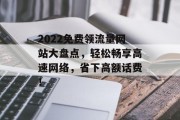 2022免费领流量网站大盘点，轻松畅享高速网络，省下高额话费！