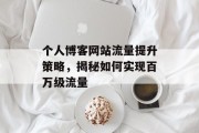个人博客网站流量提升策略，揭秘如何实现百万级流量