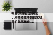 明星GAI的八卦风云，从嘻哈歌手到综艺明星的华丽转身