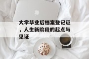 大学毕业后档案登记证，人生新阶段的起点与见证