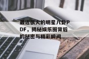 最近很火的明星八卦PDF，揭秘娱乐圈背后的秘密与精彩瞬间
