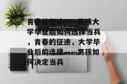 青春的征途——男孩大学毕业后如何选择当兵，青春的征途，大学毕业后的选择——男孩如何决定当兵