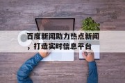 百度新闻助力热点新闻，打造实时信息平台