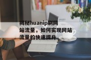 揭秘huanip刷网站流量，如何实现网站流量的快速提升